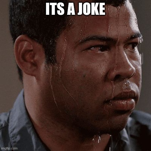 Sweaty tryhard | its a joke | image tagged in sweaty tryhard | made w/ Imgflip meme maker