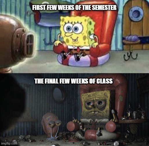 Happy Spongebob vs Depressed Spongebob | First few weeks of the semester; the final few weeks of class | image tagged in happy spongebob vs depressed spongebob | made w/ Imgflip meme maker