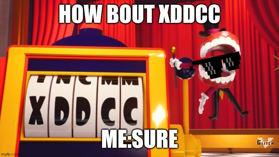 What do you think of "XDDCC"? | how bout xddcc; me:sure | image tagged in what do you think of xddcc | made w/ Imgflip meme maker