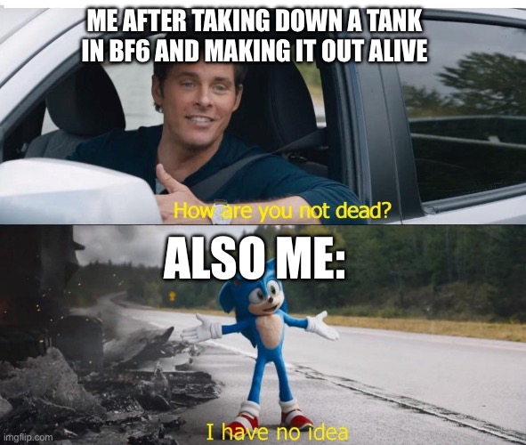 The adrenaline running through me tho | Me after taking down a tank in BF6 and making it out alive; Also me: | image tagged in sonic how are you not dead | made w/ Imgflip meme maker