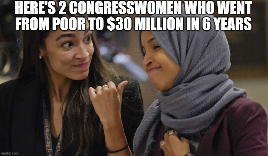 Alexandria Ocasio Cortez | here's 2 congresswomen who went from poor to $30 million in 6 years | image tagged in alexandria ocasio cortez | made w/ Imgflip meme maker