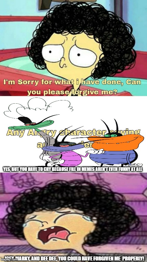 THIS STREAM IS BACK! | Yes, but you have to cry because fill in memes aren't even funny at all; Joey, Marky, and Dee Dee, you could have forgiven me  properly! | image tagged in ruin this fill in meme 139 | made w/ Imgflip meme maker