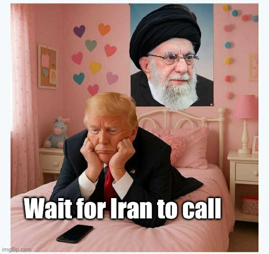 iran | Wait for Iran to call | image tagged in iran,trump | made w/ Imgflip meme maker