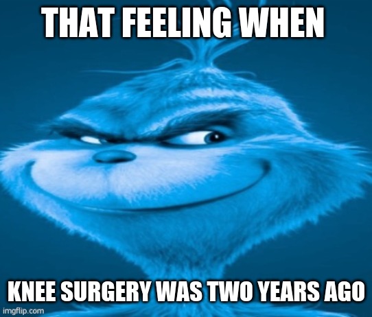 time flies or sum bs | that feeling when; knee surgery was two years ago | image tagged in knee surgery | made w/ Imgflip meme maker