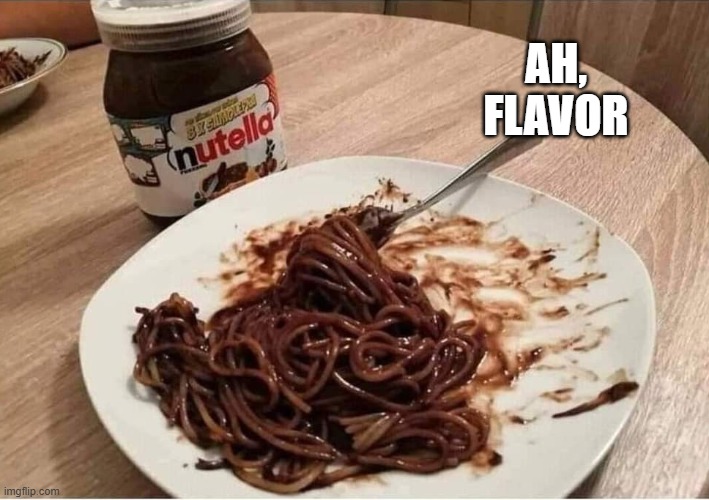 Flavor | Ah, flavor | image tagged in cursed image | made w/ Imgflip meme maker