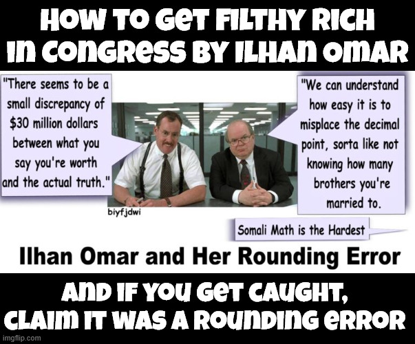 If you get caught by Ilhan Omar | How to get filthy rich in Congress by Ilhan Omar; And if you get caught, claim it was a rounding error | image tagged in ilhan omar,rounding error | made w/ Imgflip meme maker