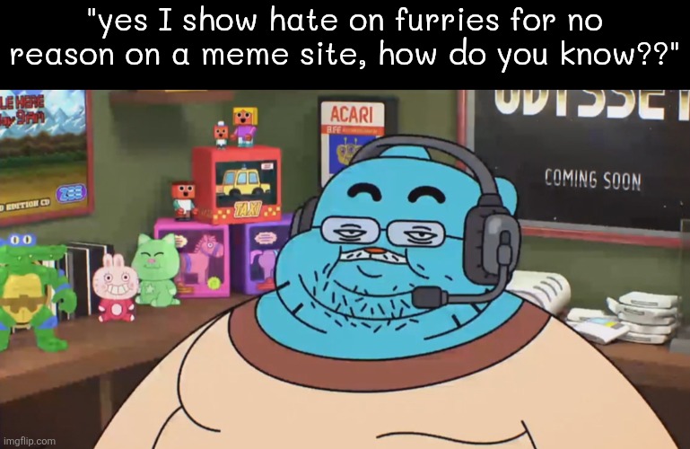 discord moderator | "yes I show hate on furries for no reason on a meme site, how do you know??" | image tagged in discord moderator | made w/ Imgflip meme maker