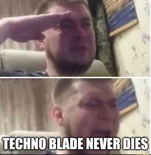 Crying salute | techno blade never dies | image tagged in crying salute | made w/ Imgflip meme maker