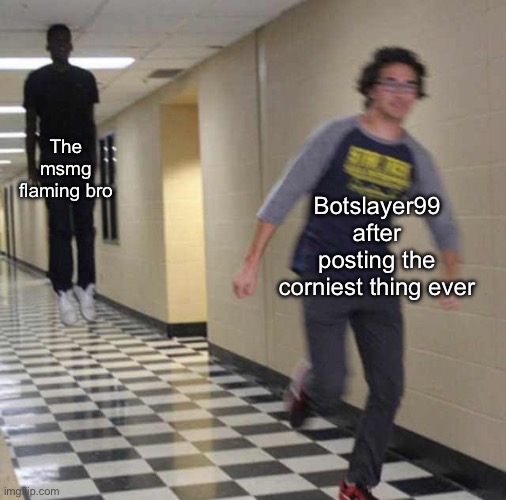 Bro will delete that meme in record time | The msmg flaming bro; Botslayer99 after posting the corniest thing ever | image tagged in floating boy chasing running boy,shit,msmg | made w/ Imgflip meme maker