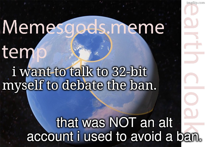 memesgods.meme temp | i want to talk to 32-bit myself to debate the ban. that was NOT an alt account i used to avoid a ban. | image tagged in memesgods meme temp | made w/ Imgflip meme maker