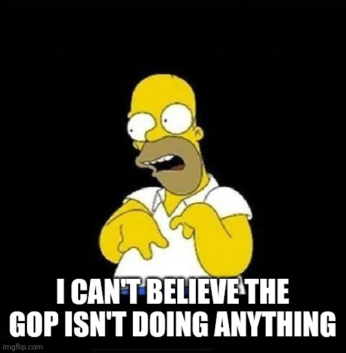 images (22).jpeg | I can't believe the gop isn't doing anything | image tagged in images 22 jpeg | made w/ Imgflip meme maker