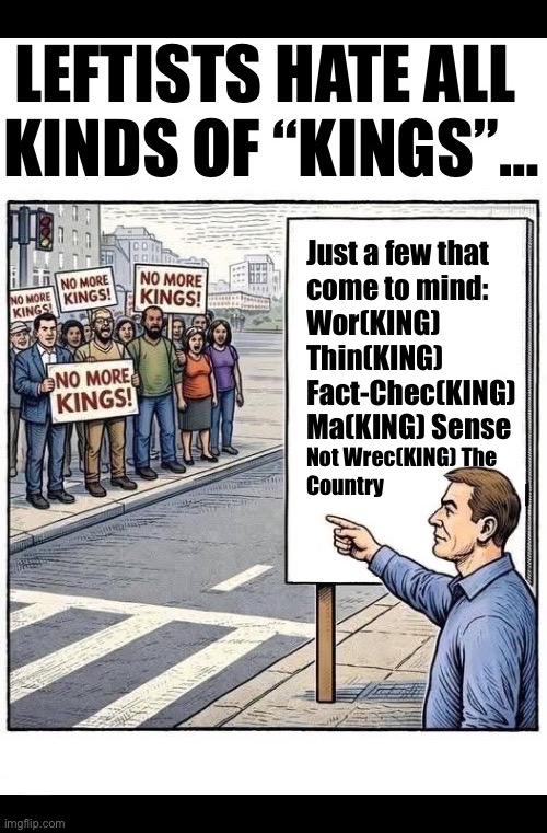 And most  of the leftist “protesters” hate “Ta(KING) a bath or shower” | Not Wrec(KING) The 
Country | image tagged in political meme,poliitical cartoon,leftists,hate kings,all kinds,brainwashed | made w/ Imgflip meme maker