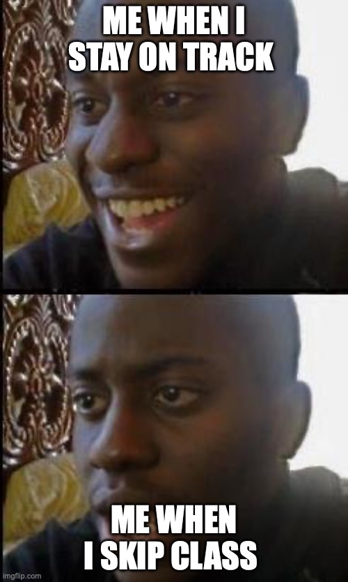 Disappointed Black Guy | me when I stay on track; me when I skip class | image tagged in disappointed black guy | made w/ Imgflip meme maker