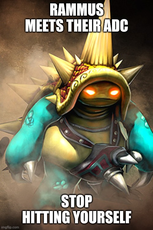 rammus | Rammus meets their adc; Stop hitting yourself | image tagged in rammus | made w/ Imgflip meme maker