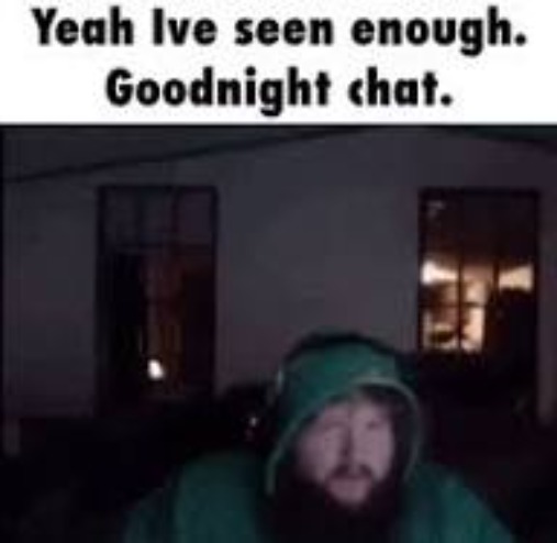And this as well | image tagged in yeah ive seen enough goodnight chat | made w/ Imgflip meme maker
