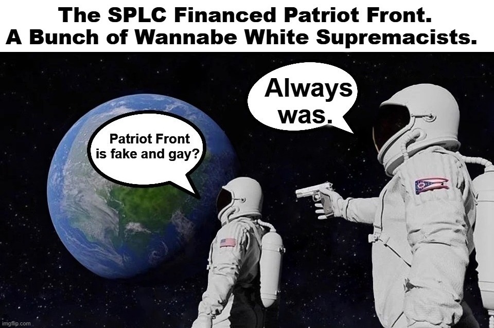 The SPLC Financed Patriot Front. A Bunch of Wannabe White Supremacists. | image tagged in southern poverty law center,wannabe,white supremacists,false flag,it's a conspiracy,triggered liberals | made w/ Imgflip meme maker