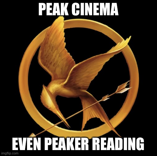 Mockingjay | Peak cinema; Even peaker reading | image tagged in mockingjay | made w/ Imgflip meme maker