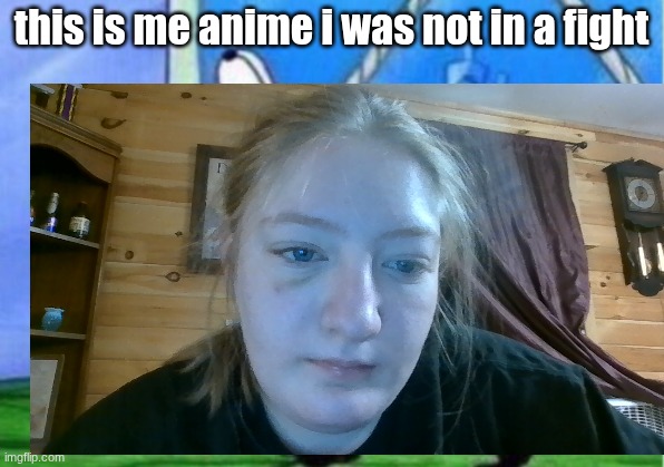 ME | this is me anime i was not in a fight | image tagged in memes,mocking spongebob | made w/ Imgflip meme maker