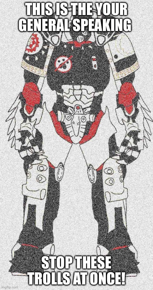 Anti furry soldier | This is the your general speaking; Stop these trolls at once! | image tagged in anti furry soldier | made w/ Imgflip meme maker