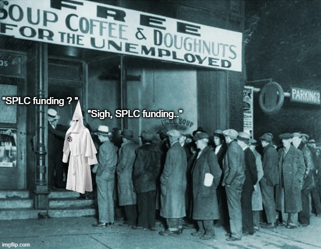 Been going on longer than you think | "Sigh, SPLC funding.."; "SPLC funding ? " | image tagged in splc kkk soup kitchen meme | made w/ Imgflip meme maker