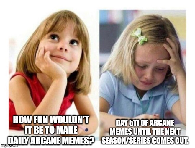 Day 511 of Arcane memes until the next season/series comes out. | Day 511 of Arcane memes until the next season/series comes out. how fun wouldn't it be to make daily arcane memes? | image tagged in thinking vs doing,arcane | made w/ Imgflip meme maker