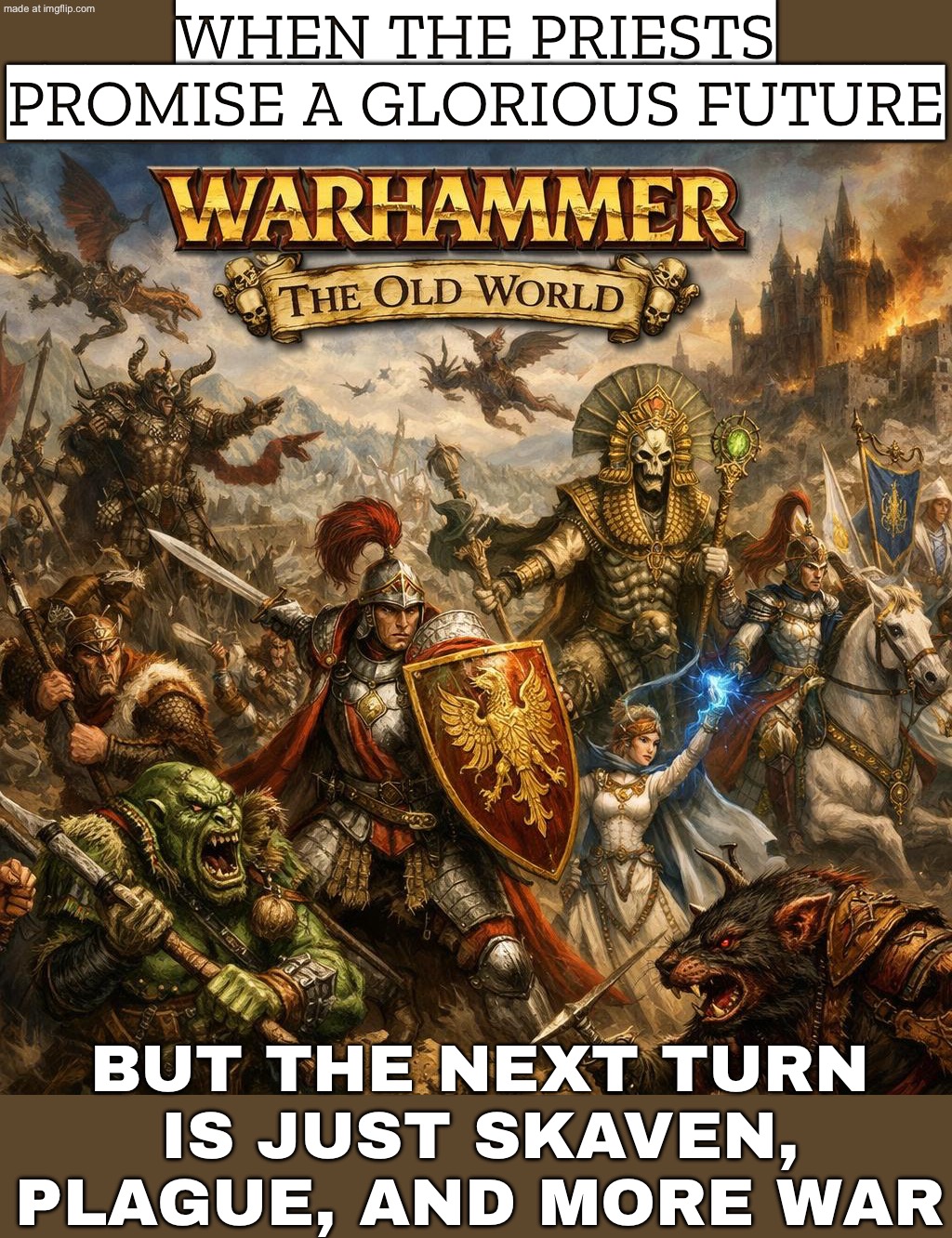 WHEN THE PRIEST SAYS "HAVE FAITH"…; …BUT THE WORLD IS RUNNING ON GUNPOWDER, STEEL, AND PURE SPITE | WHEN THE PRIESTS PROMISE A GLORIOUS FUTURE; BUT THE NEXT TURN IS JUST SKAVEN, PLAGUE, AND MORE WAR | image tagged in warhammer fantasy,priest,warhammer,history memes,anti-religion,wars | made w/ Imgflip meme maker