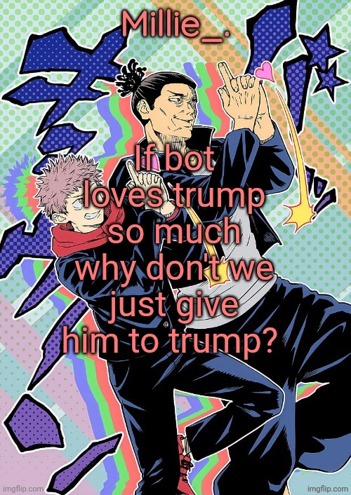 Millie's JJK announcement template | If bot loves trump so much why don't we just give him to trump? | image tagged in millie's jjk announcement template | made w/ Imgflip meme maker