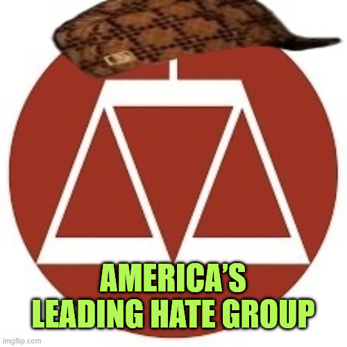 America’s leading hate group | America’s leading hate group | image tagged in scumbag splc,americas leading hate group | made w/ Imgflip meme maker