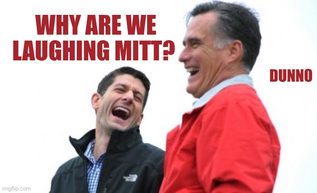 Mitt Romney laughing | Dunno; Why are we laughing mitt? | image tagged in memes,romney and ryan | made w/ Imgflip meme maker