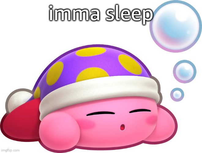 Sleep Kirby | imma sleep | image tagged in sleep kirby | made w/ Imgflip meme maker