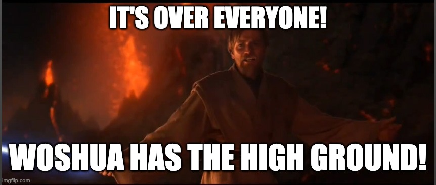 Obi Wan High Ground | it's over everyone! Woshua has the high ground! | image tagged in obi wan high ground | made w/ Imgflip meme maker