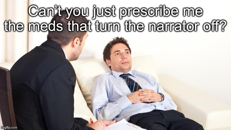 Narrator | Can’t you just prescribe me the meds that turn the narrator off? | image tagged in psychiatrist,narrator,meds,prescription | made w/ Imgflip meme maker