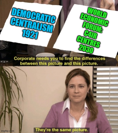 Corporate needs you to find the differences | World
Economic 
Forum:
C4IR
Centres
2030; Democratic
Centralism
1921 | image tagged in corporate needs you to find the differences | made w/ Imgflip meme maker