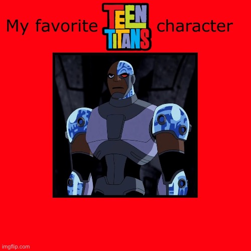 Cyborg is my favorite Teen Titans character | image tagged in my favorite teen titans character,teen titans,cyborg,dc comics,memes | made w/ Imgflip meme maker