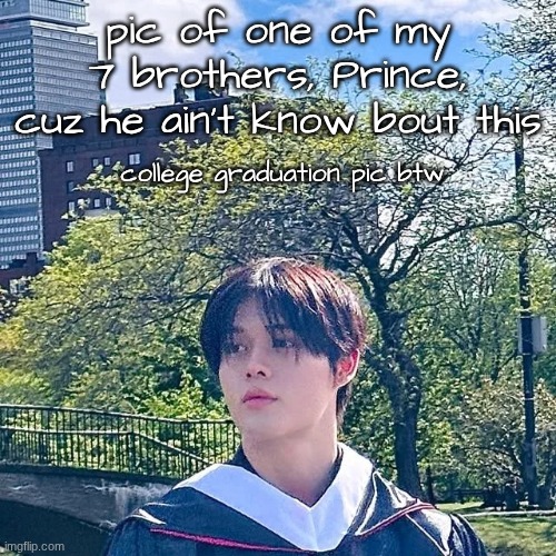 Prince. Ayyyy. 2nd oldest brother of mine. | pic of one of my 7 brothers, Prince, cuz he ain't know bout this; college graduation pic btw | image tagged in brothers | made w/ Imgflip meme maker