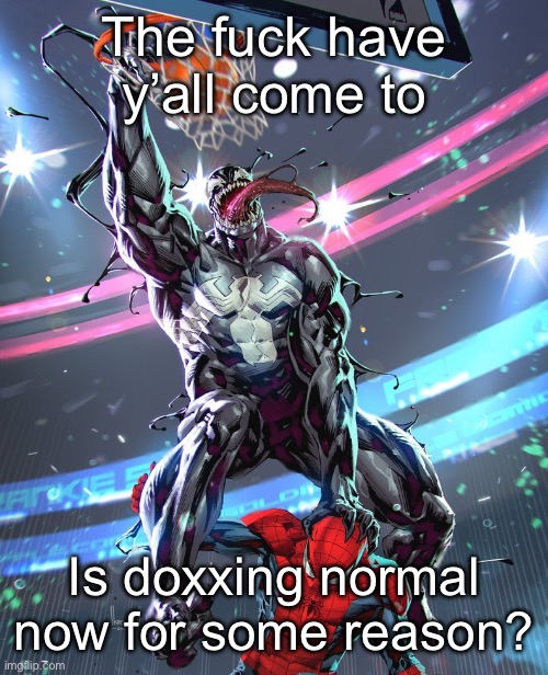 19 inches | The fuck have y’all come to; Is doxxing normal now for some reason? | image tagged in 19 inches | made w/ Imgflip meme maker
