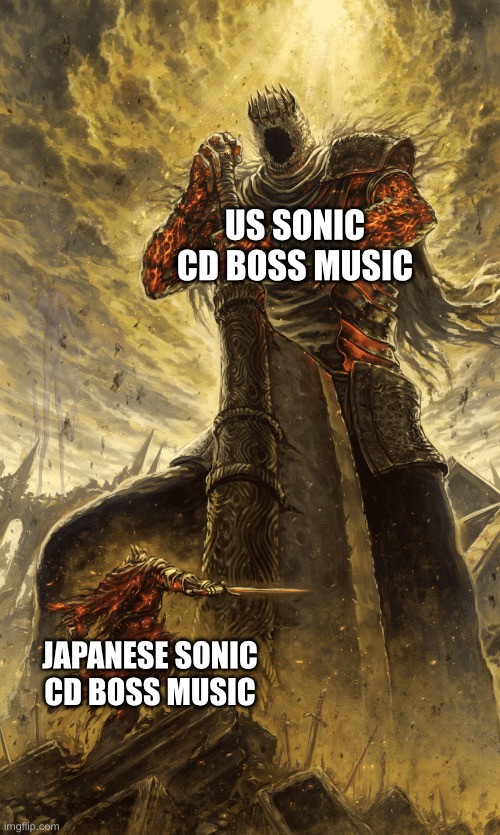 Small knight giant knight | Us sonic cd boss music; Japanese sonic cd boss music | image tagged in small knight giant knight | made w/ Imgflip meme maker