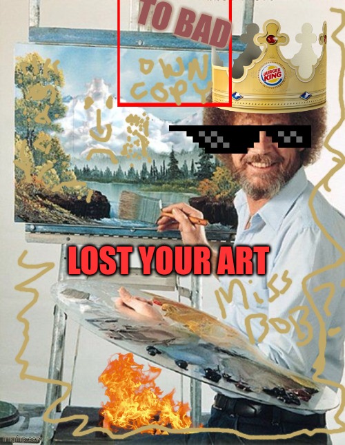 Pandemic ,hurt, in memory ,draw | To bad; Lost your art | image tagged in bob ross meme,art,hobbies,gifts,jobs | made w/ Imgflip meme maker