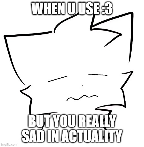 :3 | when u use :3; but you really sad in actuality | image tagged in boykisser | made w/ Imgflip meme maker