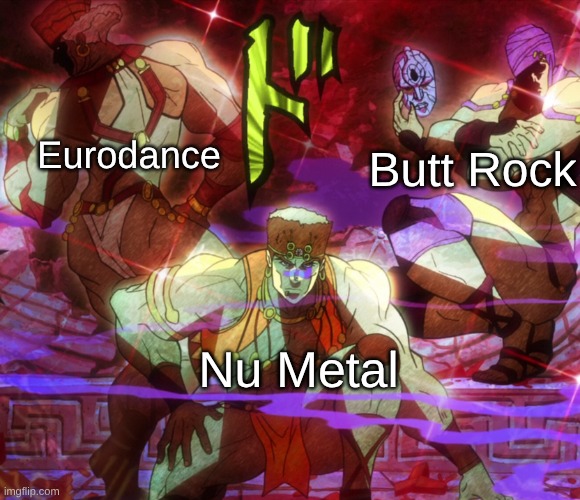 The Big 3 of 2000s Fanmade Anime Videos | Eurodance; Butt Rock; Nu Metal | image tagged in pillar men awaken,memes,music,jojo's bizarre adventure,jojo,anime | made w/ Imgflip meme maker
