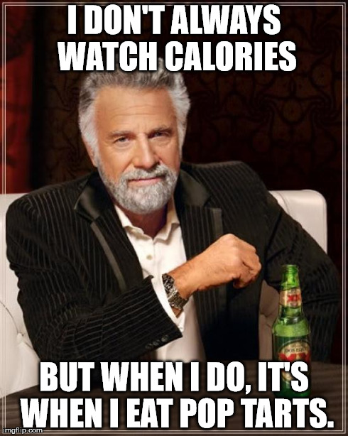 The Most Interesting Man In The World | I DON'T ALWAYS WATCH CALORIES BUT WHEN I DO, IT'S WHEN I EAT POP TARTS. | image tagged in memes,the most interesting man in the world | made w/ Imgflip meme maker