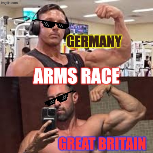 WWI: Arms Race | GERMANY; arms race; great britain | image tagged in history | made w/ Imgflip meme maker