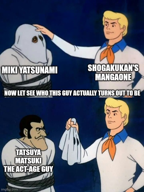 Seishou no Shinrishi fiasco in a nutshell after Tatsuya Matsuki's disguise cover revealed | Shogakukan's Mangaone; Miki Yatsunami; Now let see who this guy actually turns out to be; Tatsuya Matsuki the act-age guy | image tagged in scooby doo mask reveal,disguise,act-age | made w/ Imgflip meme maker