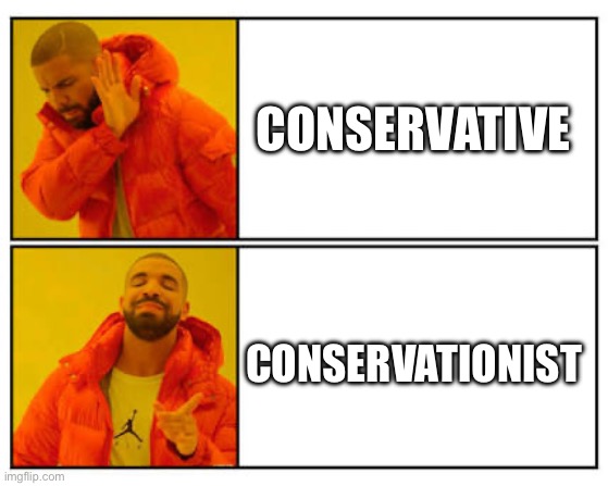 Pfft | Conservative; Conservationist | image tagged in no - yes,so true memes | made w/ Imgflip meme maker