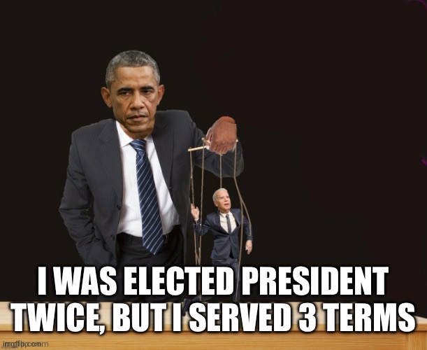 Obama controlling puppet Joe Biden 3 | I was elected president twice, but I served 3 terms | image tagged in obama controlling puppet joe biden 3 | made w/ Imgflip meme maker