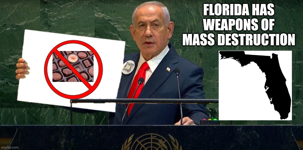 Netanyahu Holds Up Sign | Florida has
Weapons of
Mass Destruction | image tagged in netanyahu holds up sign | made w/ Imgflip meme maker