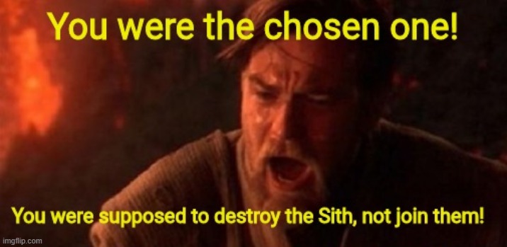 image tagged in you were the chosen one | made w/ Imgflip meme maker