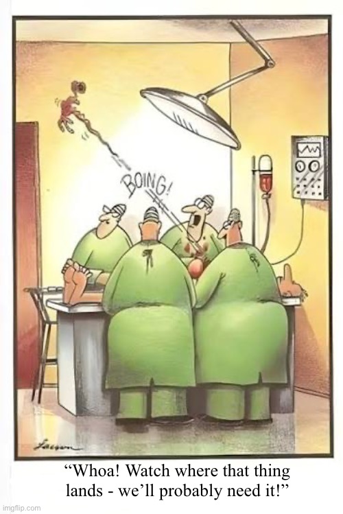 More OR hijinks… | “Whoa! Watch where that thing lands - we’ll probably need it!” | image tagged in the far side,comics,operating room,flying organ,watch out,probably need it | made w/ Imgflip meme maker
