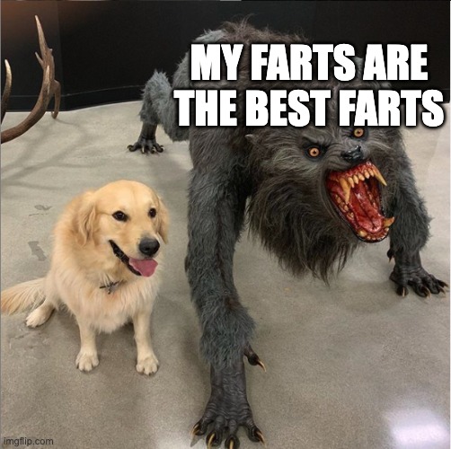 My farts are the best farts | my farts are the best farts | image tagged in dog vs werewolf,joe rogan,twitter,twitch,funny,shitpost | made w/ Imgflip meme maker