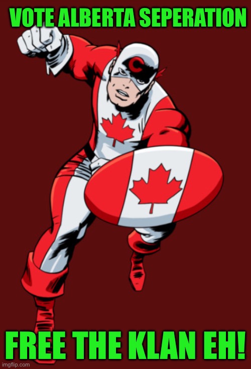 IMG_8409.jpeg | Vote Alberta seperation; Free the klan eh! | image tagged in img_8409 jpeg | made w/ Imgflip meme maker